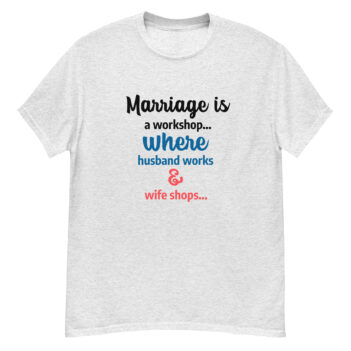 "Marriage Is a Workshop" is a great designer decision in the Funny Slogans Category. This unisex t-shirt  is a manifestation of your brightness and originality. It's a high quality fabric and printed product, wear-resistant, pleasant to touch. All slogans are printed by our studio with high peformance equipment. Thematic T-shirt is the best choice for every day and any occasion.