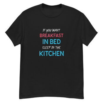If you want breakfast in bed T-shirt