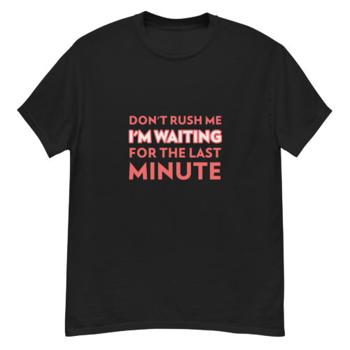 Don’t Rush Me T-shirt
