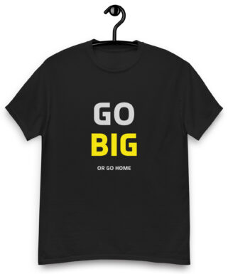 Go Big Or Go Home T-shirt