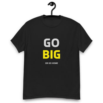 Go Big Or Go Home T-shirt