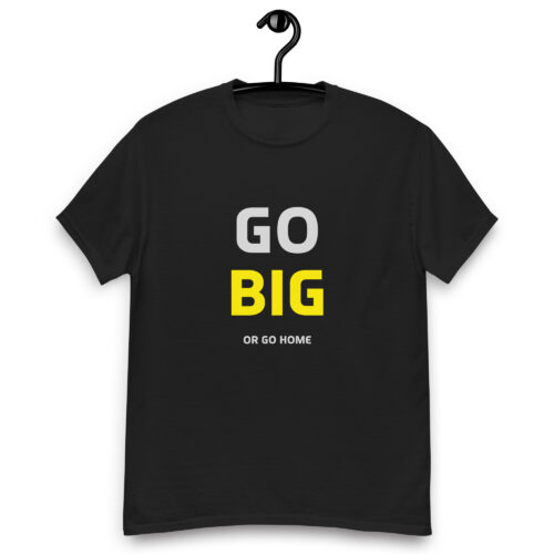 Go Big Or Go Home T-shirt
