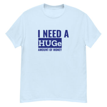 "I Need a HUGe..." is a great designer decision in the Funny Slogans Category. This unisex t-shirt  is a manifestation of your brightness and originality. It's a high quality fabric and printed product, wear-resistant, pleasant to touch. All slogans are printed by our studio with high peformance equipment. Thematic T-shirt is the best choice for every day and any occasion.